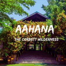 My Visit to Aahana Resort - The Corbett Wilderness, Jim Corbett National Park Uttarakhand